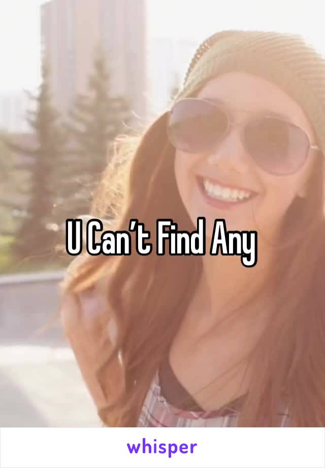 U Can’t Find Any 