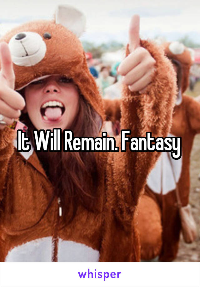 It Will Remain. Fantasy 