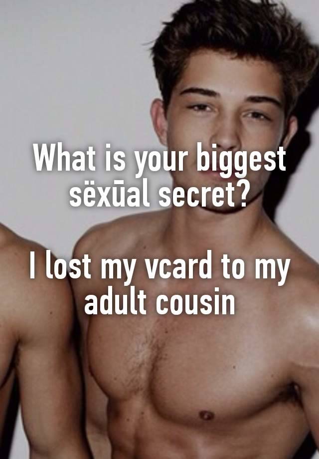 What is your biggest sëxūal secret?

I lost my vcard to my adult cousin