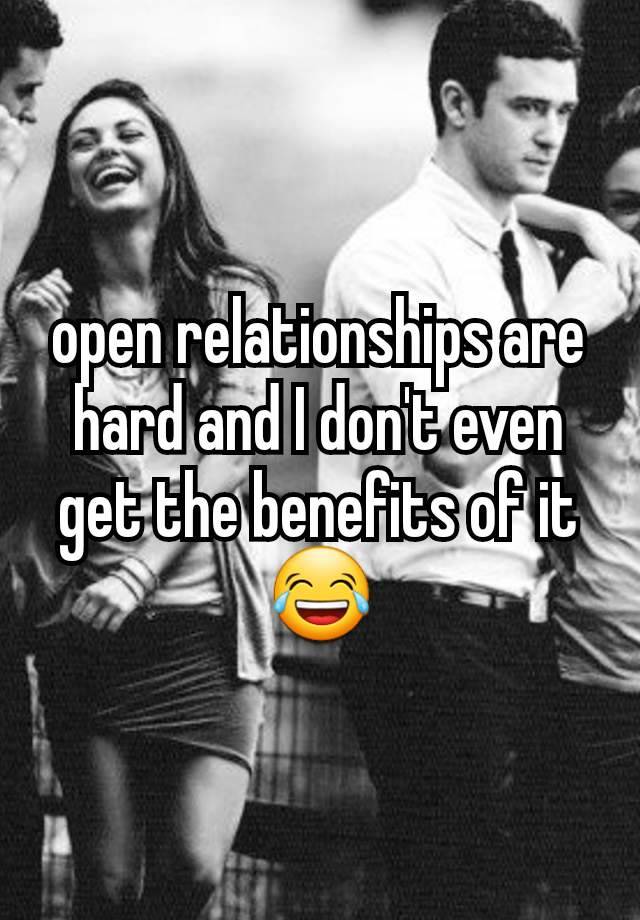 open relationships are hard and I don't even get the benefits of it😂