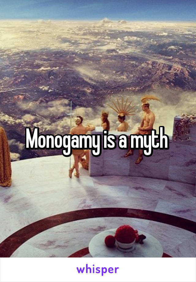 Monogamy is a myth 