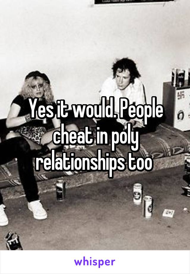 Yes it would. People cheat in poly relationships too 