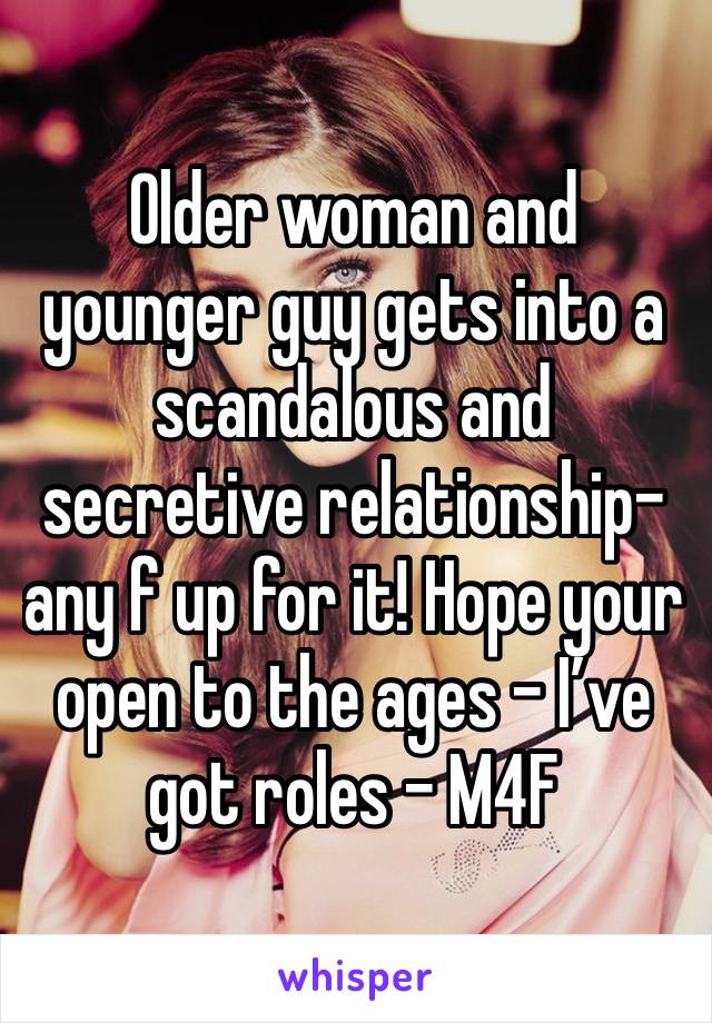 Older woman and younger guy gets into a scandalous and secretive relationship- any f up for it! Hope your open to the ages - I’ve got roles - M4F 