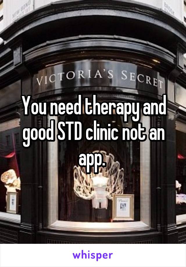 You need therapy and good STD clinic not an app. 