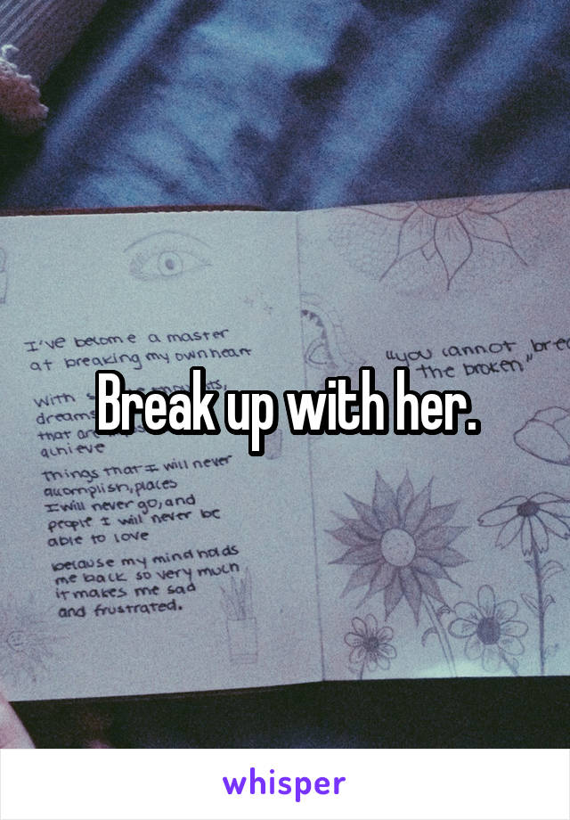 Break up with her.