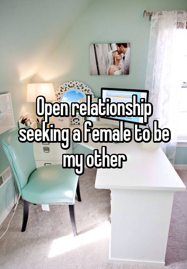 Open relationship seeking a female to be my other