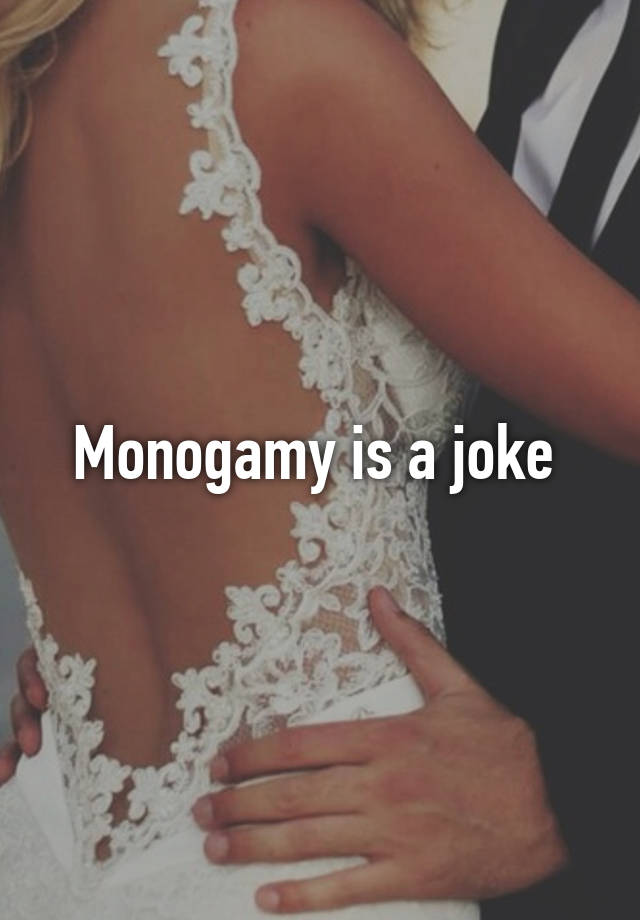 Monogamy is a joke 