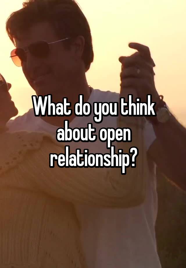 What do you think about open relationship?