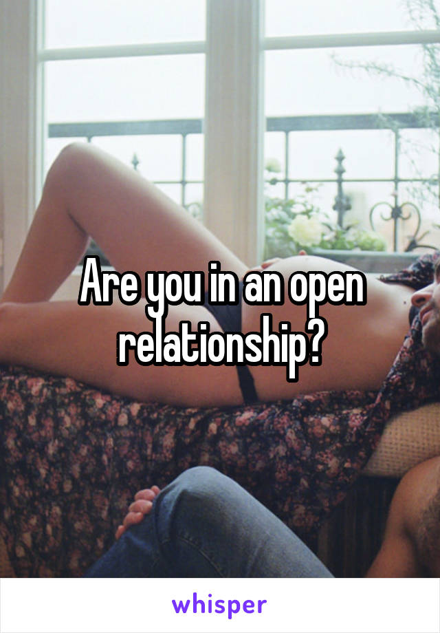 Are you in an open relationship?