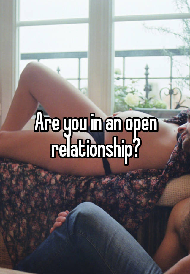 Are you in an open relationship?