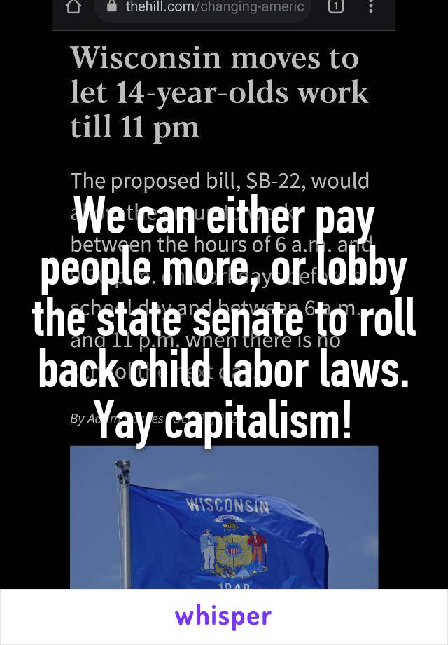 We can either pay people more, or lobby the state senate to roll back child labor laws.
Yay capitalism!