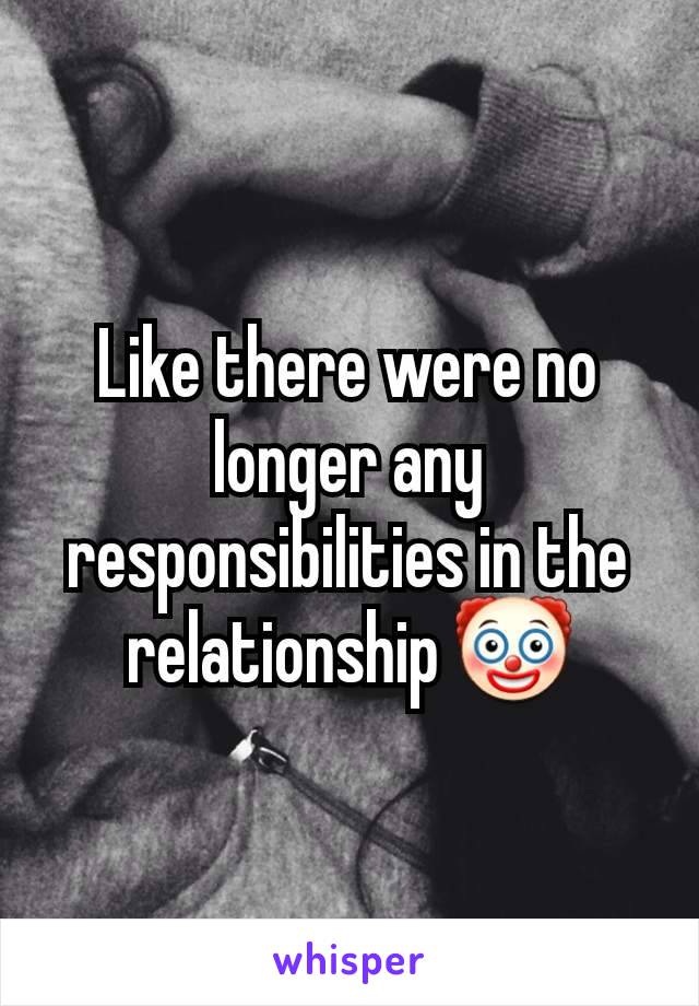 Like there were no longer any responsibilities in the relationship 🤡