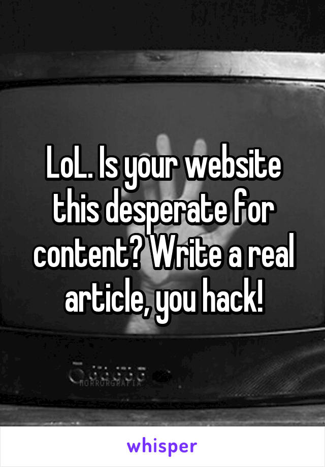 LoL. Is your website this desperate for content? Write a real article, you hack!