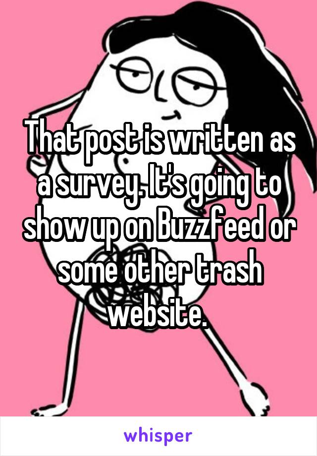 That post is written as a survey. It's going to show up on Buzzfeed or some other trash website. 