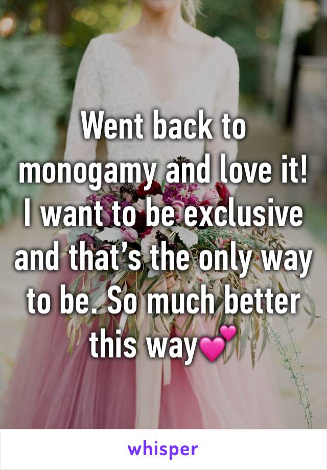 Went back to monogamy and love it! 
I want to be exclusive and that’s the only way to be. So much better this way💕