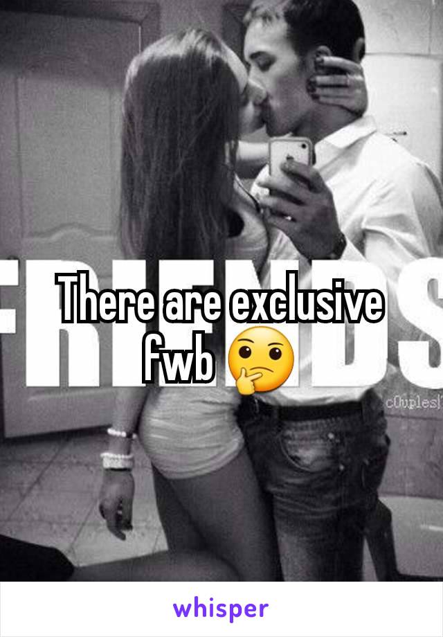 There are exclusive fwb 🤔