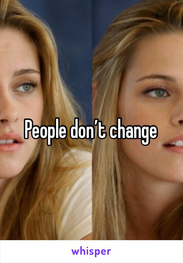 People don’t change 