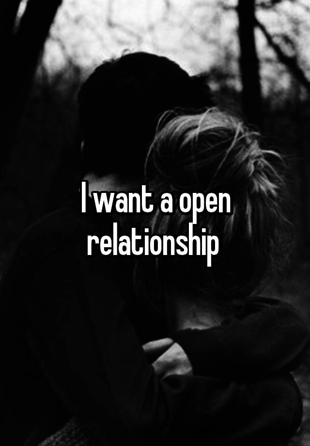 I want a open relationship 