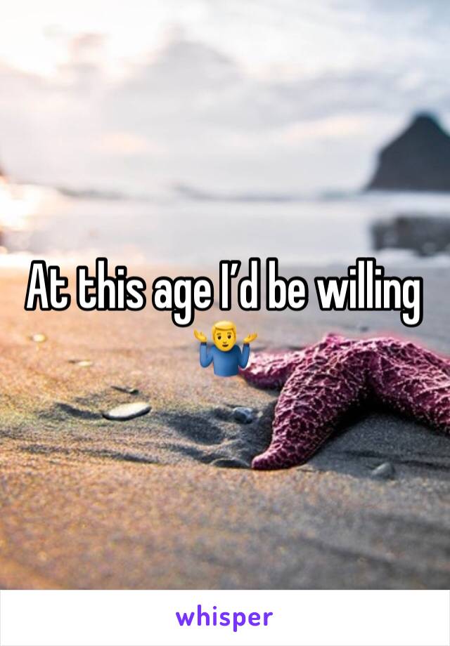 At this age I’d be willing 
🤷‍♂️