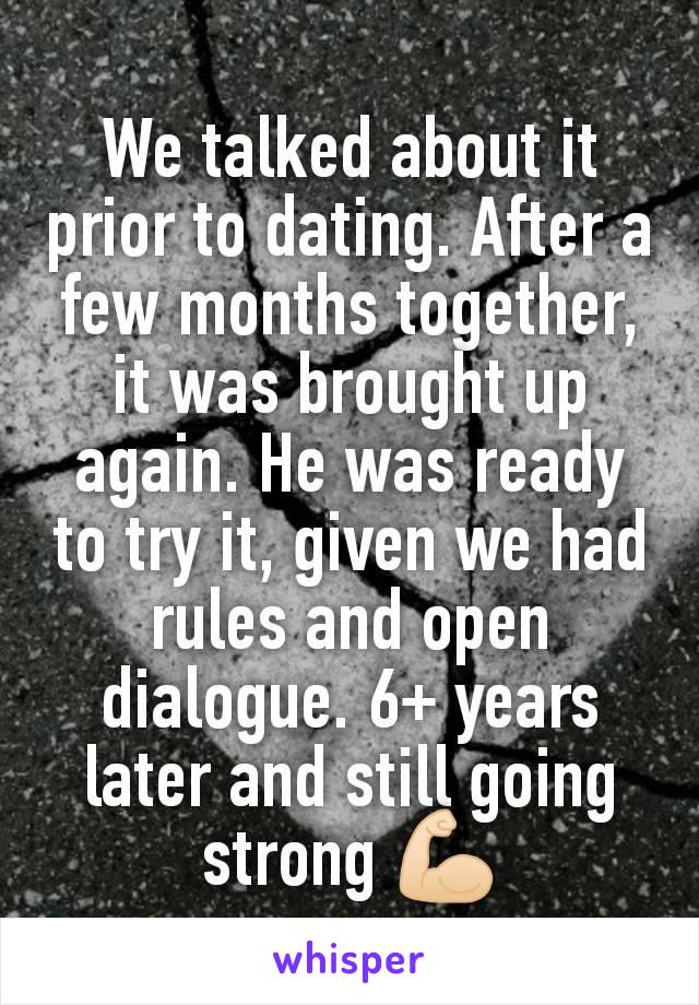 We talked about it prior to dating. After a few months together, it was brought up again. He was ready to try it, given we had rules and open dialogue. 6+ years later and still going strong 💪🏻