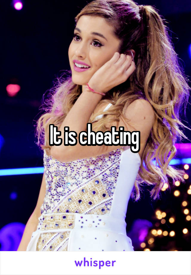 It is cheating 