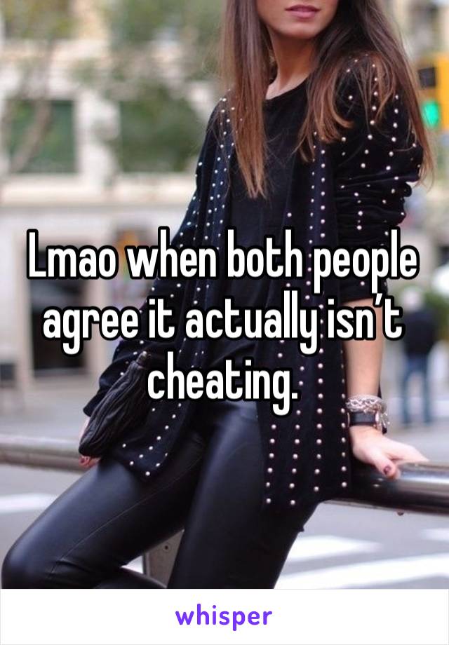 Lmao when both people agree it actually isn’t cheating. 