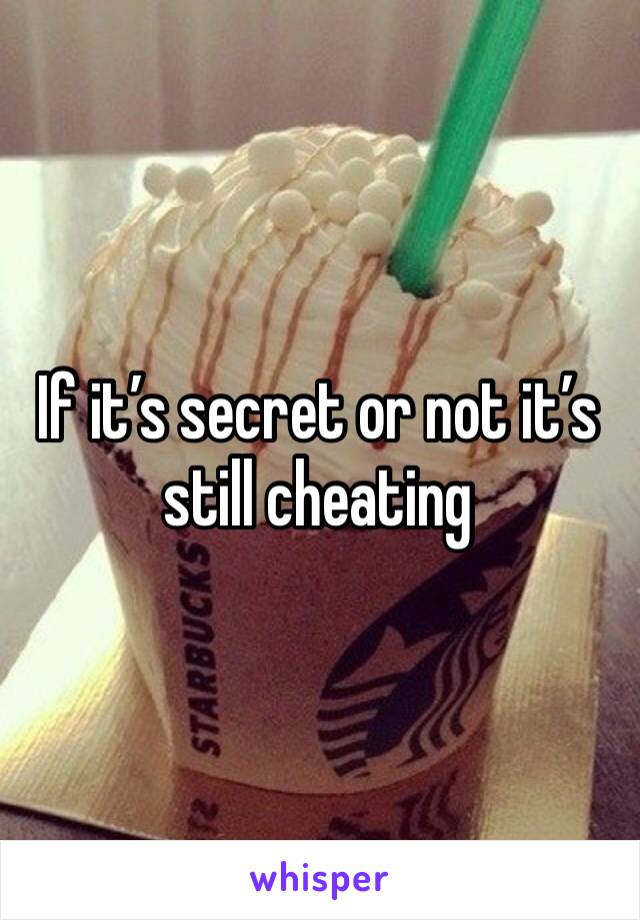 If it’s secret or not it’s still cheating