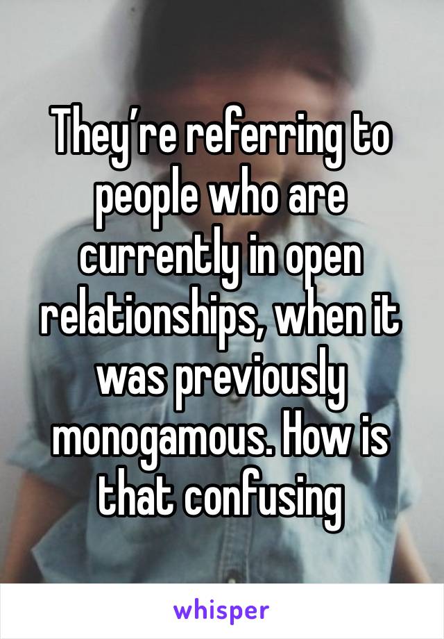 They’re referring to people who are currently in open relationships, when it was previously monogamous. How is that confusing 