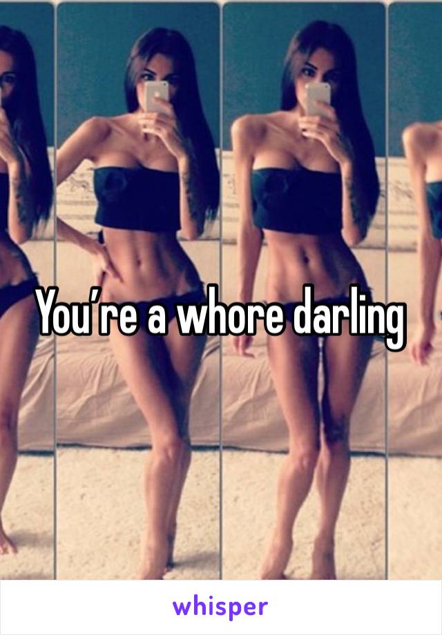 You’re a whore darling 