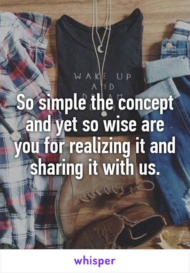 So simple the concept and yet so wise are you for realizing it and sharing it with us.