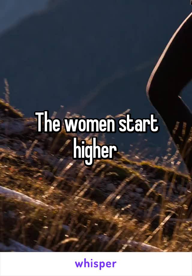 The women start higher 