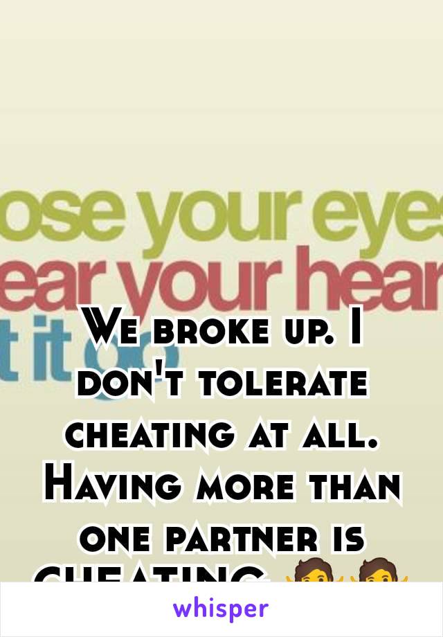 We broke up. I don't tolerate cheating at all. Having more than one partner is CHEATING 🤷🤷