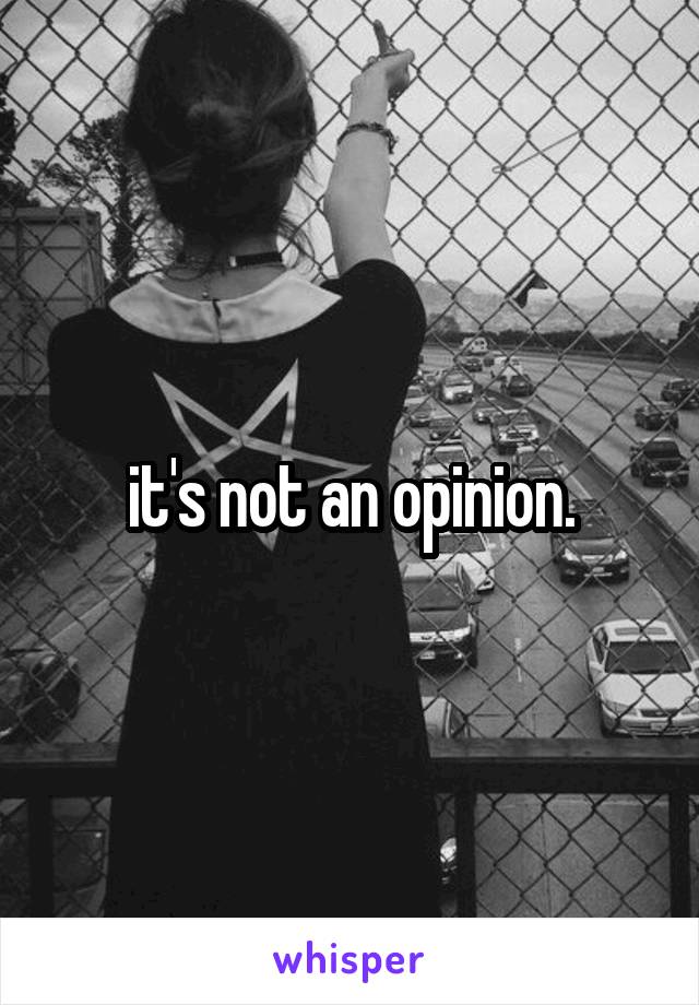 it's not an opinion.