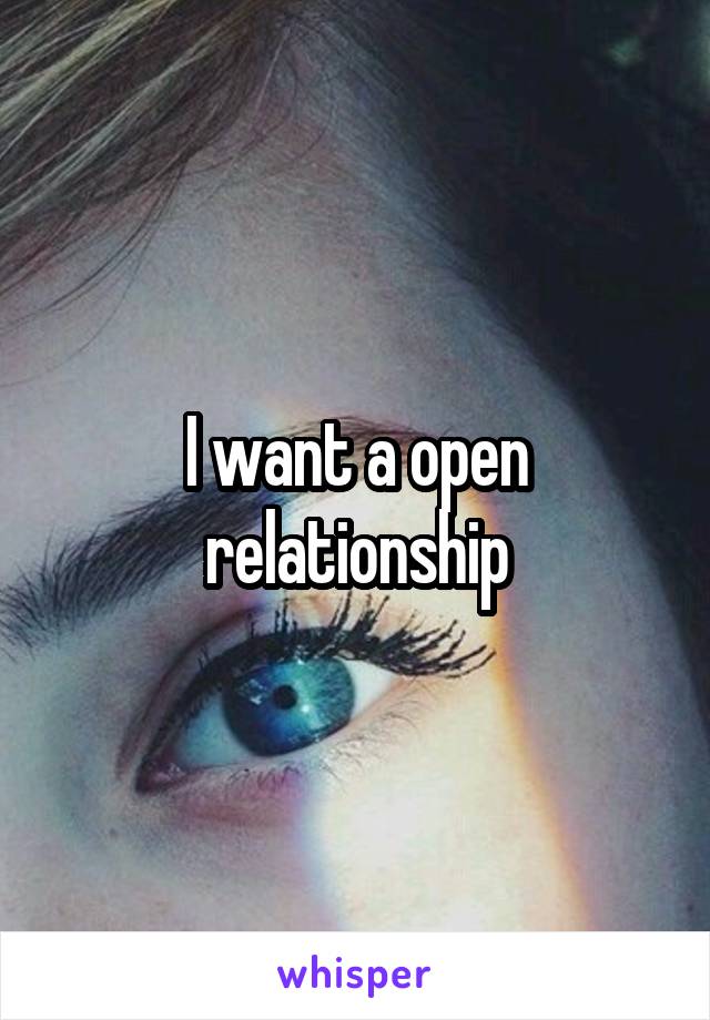 I want a open relationship