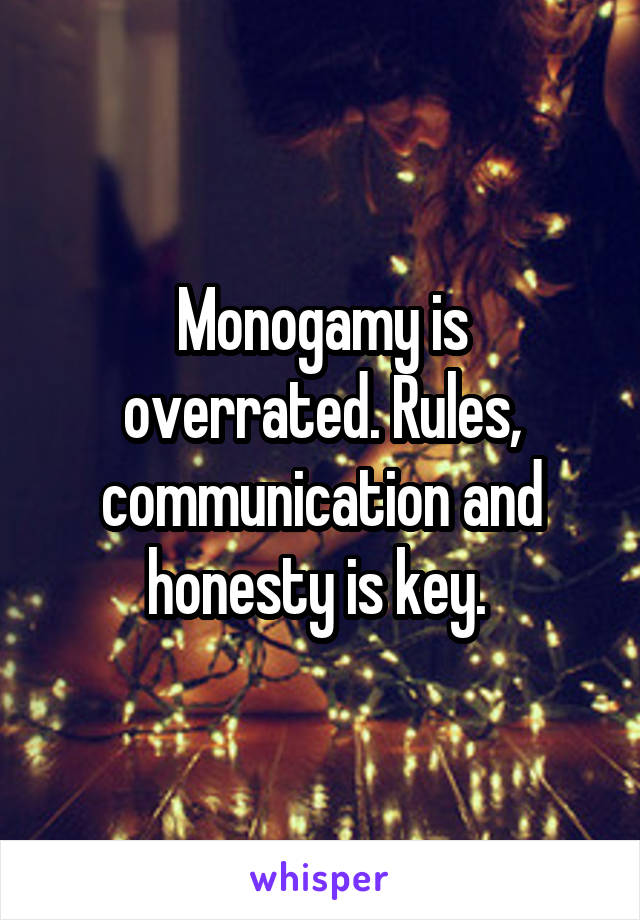 Monogamy is overrated. Rules, communication and honesty is key. 