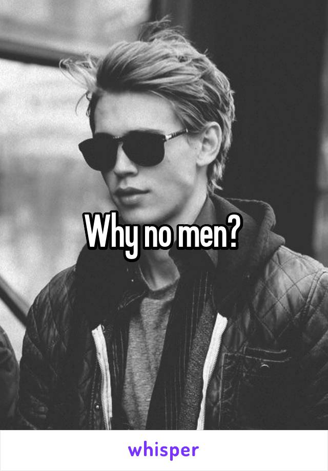 Why no men? 