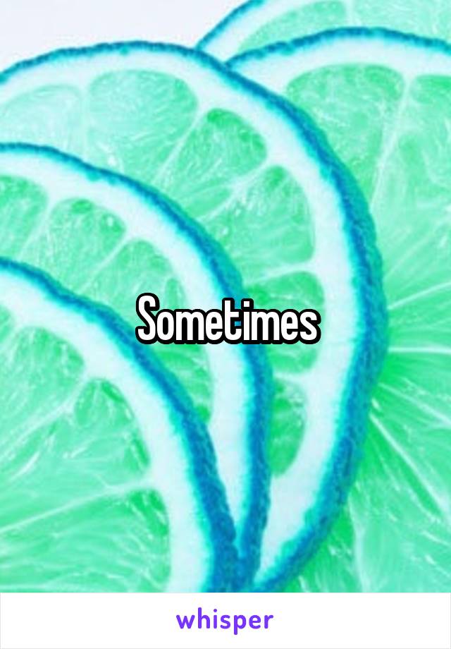 Sometimes