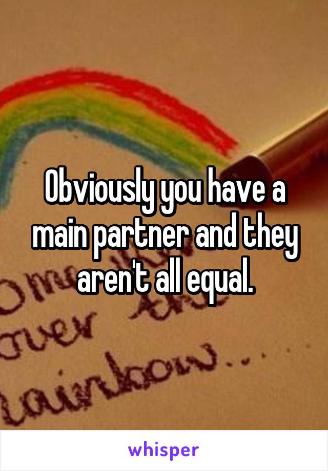 Obviously you have a main partner and they aren't all equal.