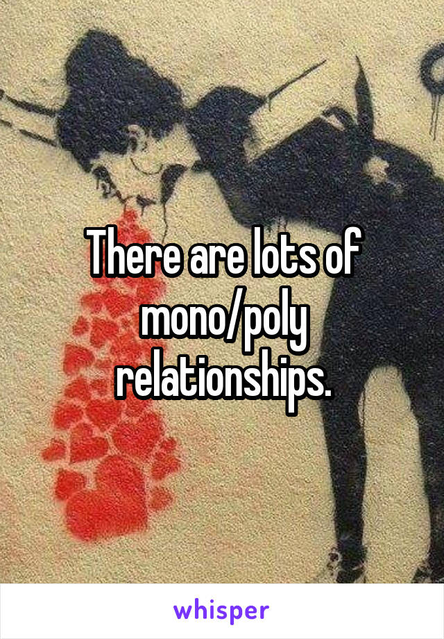 There are lots of mono/poly relationships.