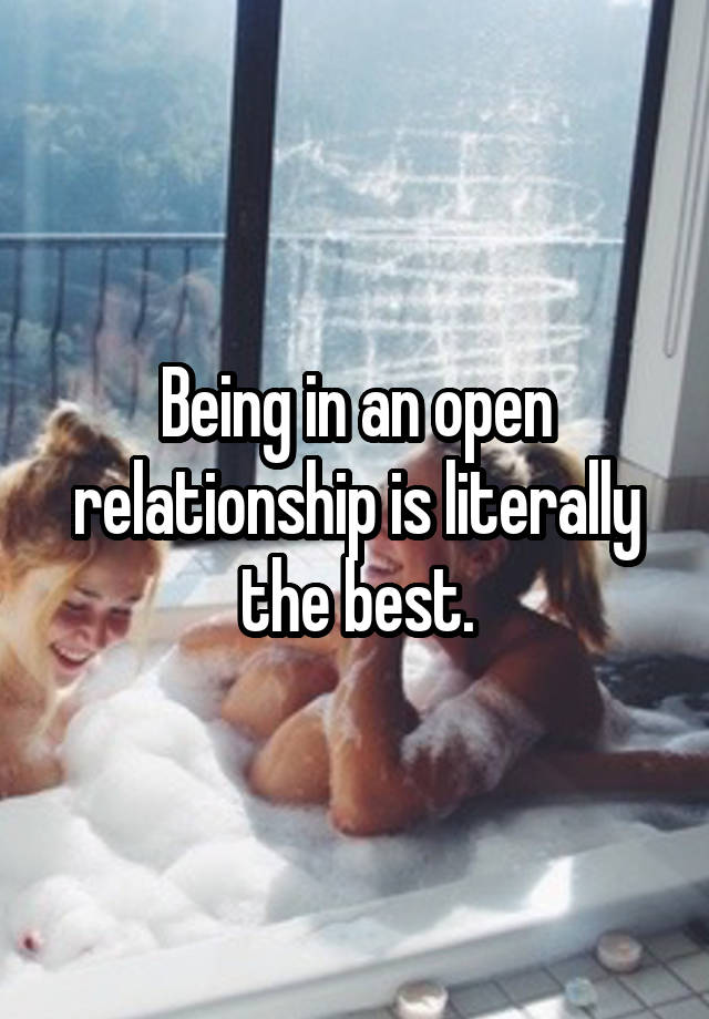 Being in an open relationship is literally the best.