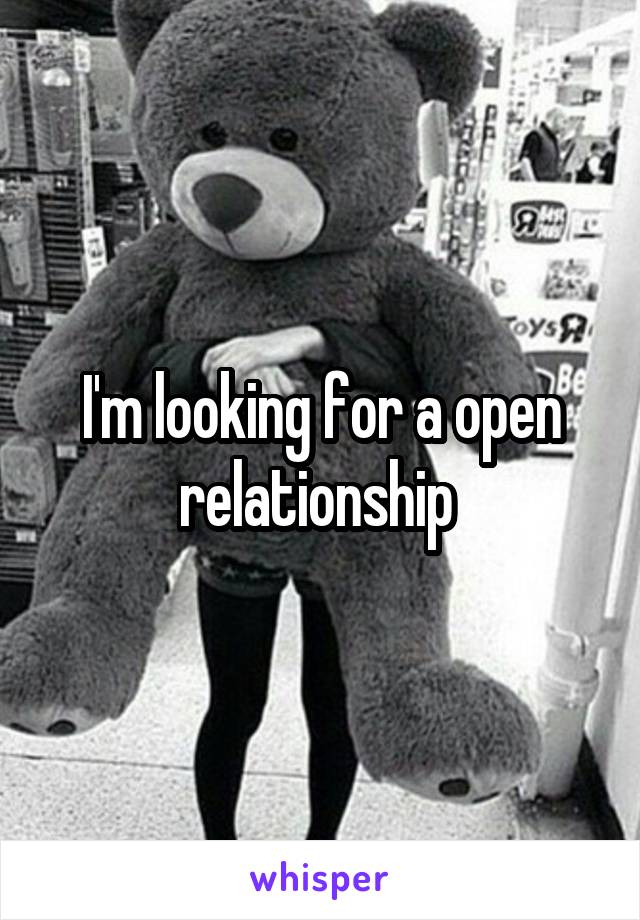 I'm looking for a open relationship 