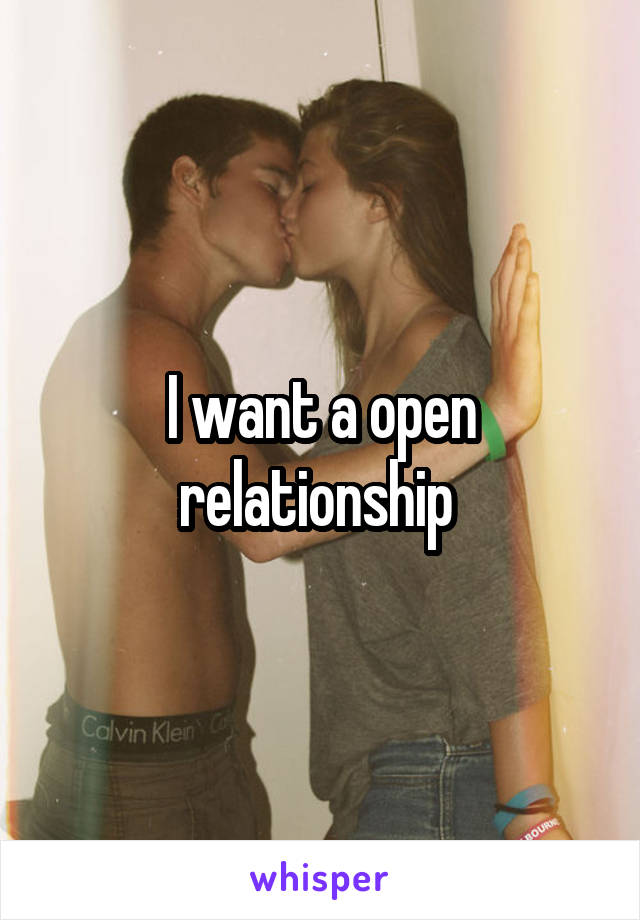 I want a open relationship 