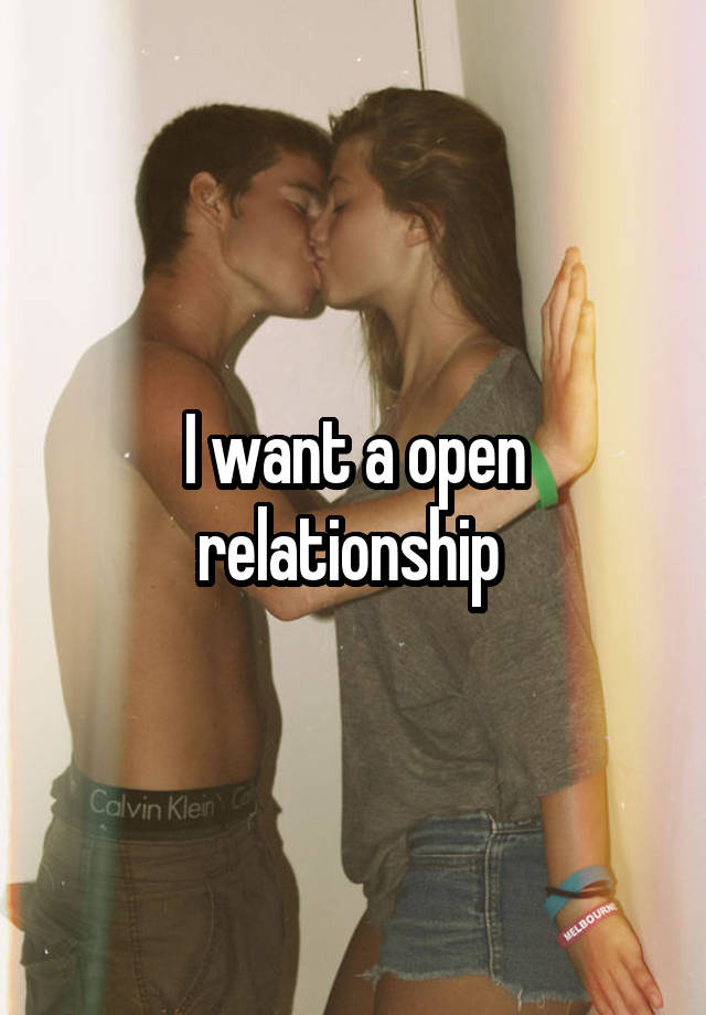 I want a open relationship 