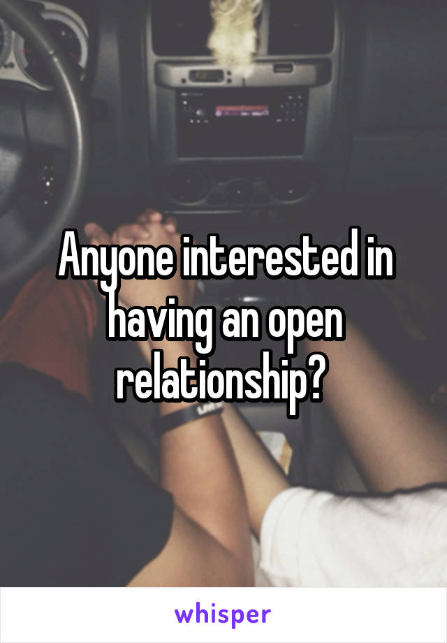 Anyone interested in having an open relationship? 