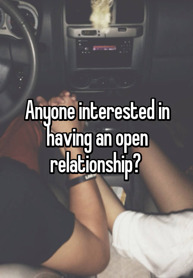 Anyone interested in having an open relationship? 