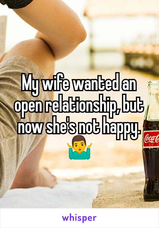 My wife wanted an open relationship, but now she's not happy. 🤷‍♂️