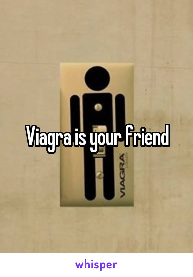 Viagra is your friend