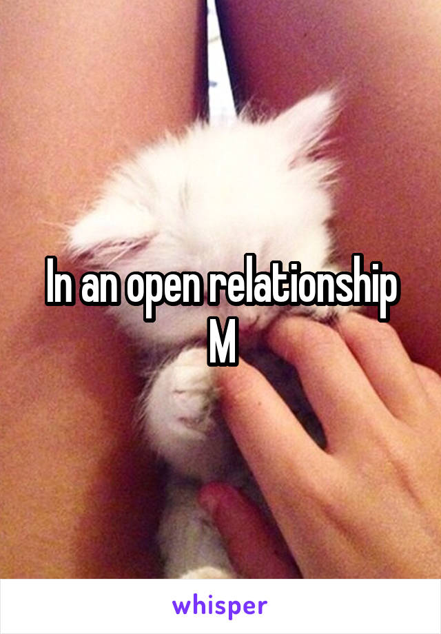 In an open relationship
M