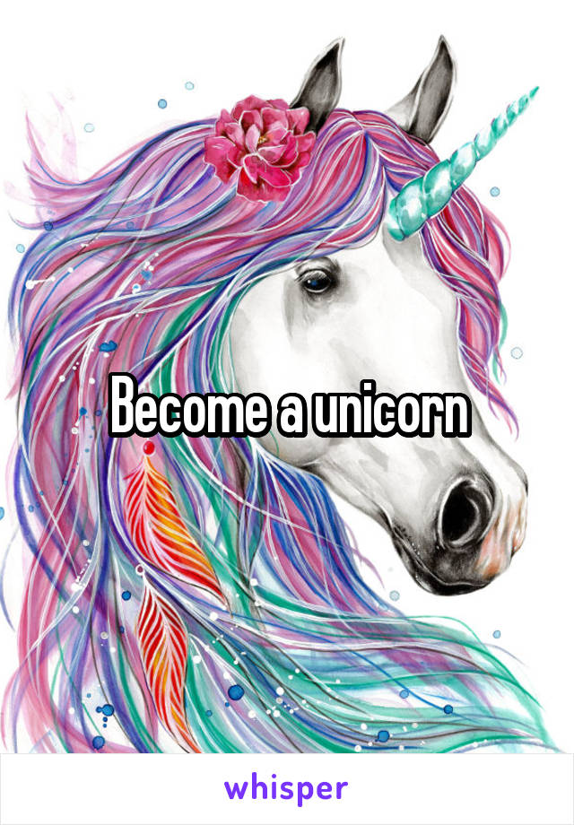 Become a unicorn