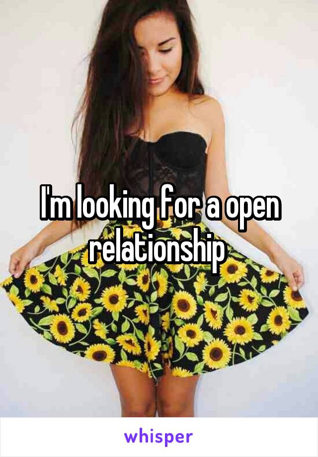 I'm looking for a open relationship 